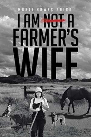 I Am Not a Farmer's Wife de Marti Hawes Baird