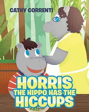 Horris the Hippo has the Hiccups de Cathy Correnti