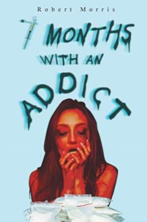 Seven Months with an Addict de Robert Morris