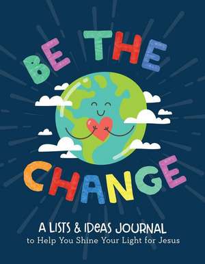 Be the Change: A Lists and Ideas Journal to Help You Shine Your Light for Jesus de Joanne Simmons