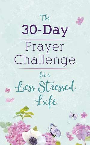 The 30-Day Prayer Challenge for a Less Stressed Life de Carey Scott