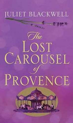 The Lost Carousel of Provence de Juliet Blackwell