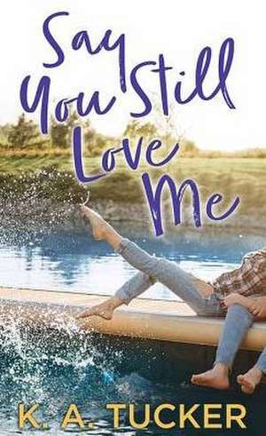 Say You Still Love Me de K. A. Tucker