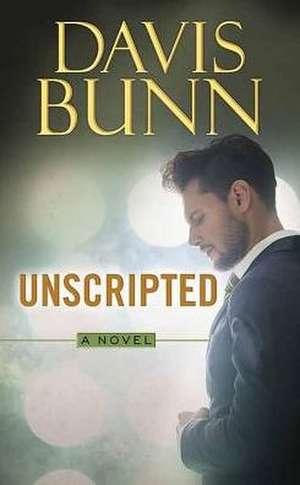 Unscripted de Davis Bunn