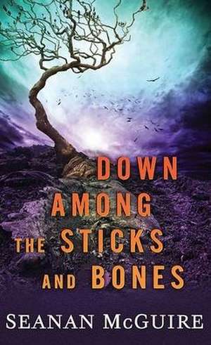 Down Among the Sticks and Bones: Wayward Children de Seanan Mcguire