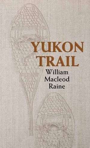 The Yukon Trail de William Macleod Raine