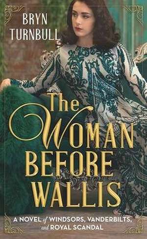 The Woman Before Wallis: A Novel of Windsors, Vanderbilts, and Royal Scandal de Bryn Turnbull