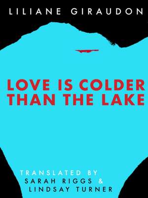 Love Is Colder Than the Lake de Liliane Giraudon