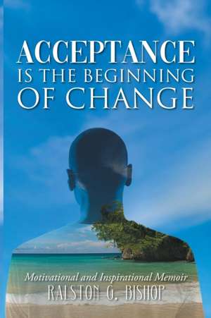 Acceptance is the Beginning of Change de Ralston G. Bishop