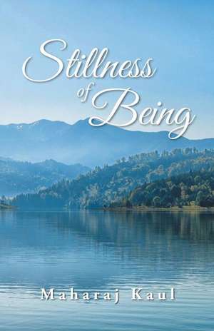 Stillness of Being de Maharaj Kaul