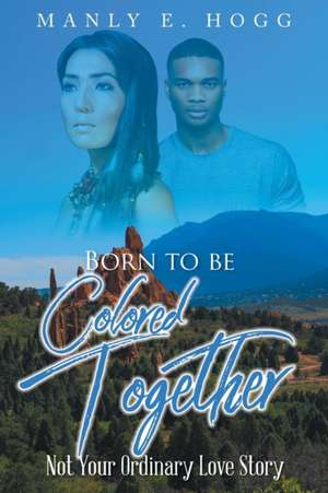 Born to be Colored Together de Manly E. Hogg