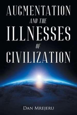 Augmentation and the Illnesses of Civilization de Dan Mrejeru