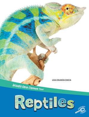 Animals Have Classes Too! Reptiles de Lisa Colozza Cocca