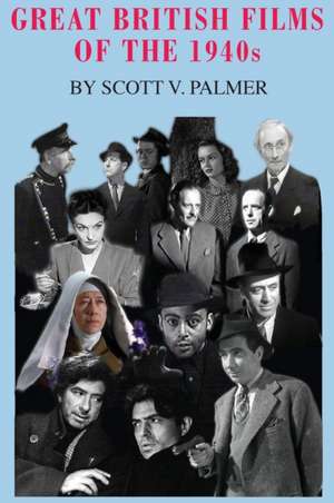 Great British Films of the 1940s de Scott V. Palmer