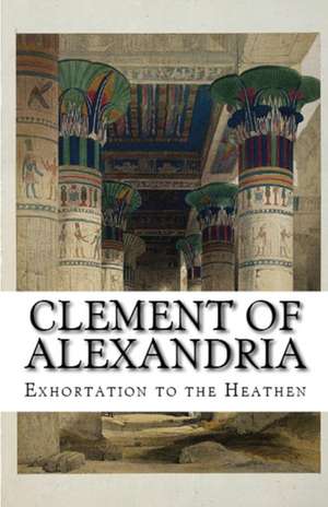 Exhortation to the Heathen de Clement Of Alexandria