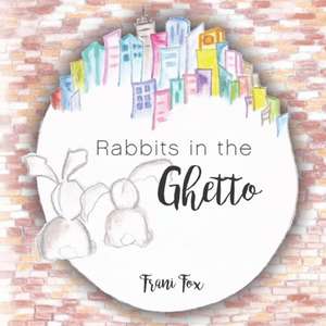 Rabbits in the Ghetto de Frani Fox