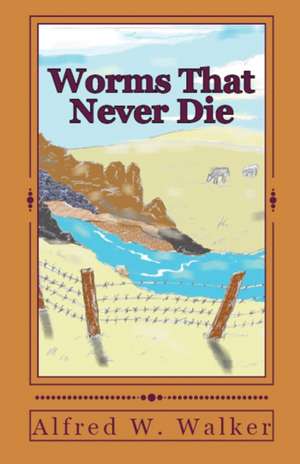 Worms That Never Die de Alfred W Walker