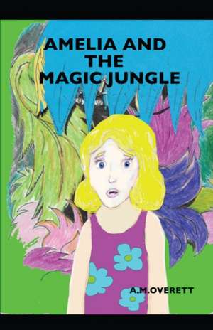 Amelia and the Magic Jungle de A M Overett