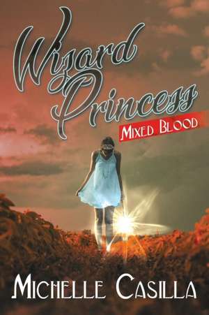 Wizard Princess: Mixed Blood de Michelle Casilla