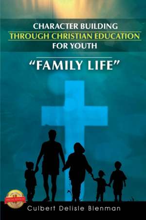 Character Building Through Christian Education for Youth: Family Life de Culbert Delisle Blenman