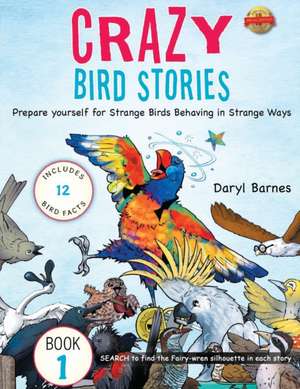 Crazy Bird Stories: Prepare yourself for Strange Birds Behaving in Strange Ways Book 1 de Daryl Barnes