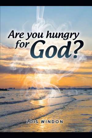 Are You Hungry For God? de Lois Windon