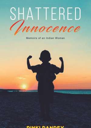 Shattered Innocence de Pinki Pandey