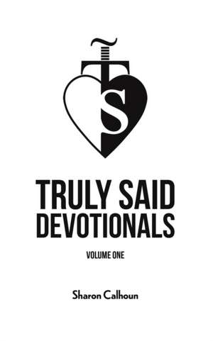 Truly Said Devotionals - Volume One de Sharon Calhoun