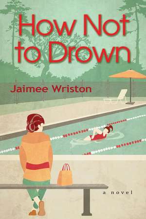 How Not to Drown: A Novel de Jaimee Wriston