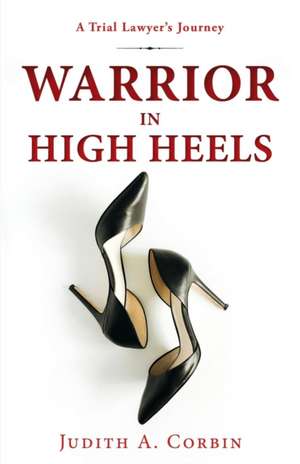 Warrior in High Heels de Judith a. Corbin