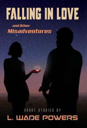 Falling in Love and Other Misadventures de L. Wade Powers