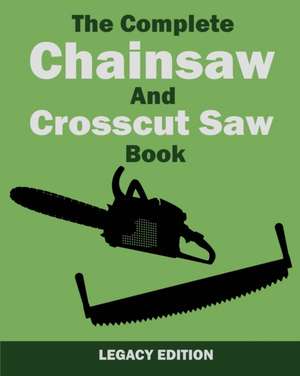 The Complete Chainsaw and Crosscut Saw Book (Legacy Edition) de U. S. Forest Service