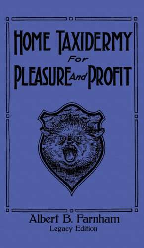 Home Taxidermy For Pleasure And Profit (Legacy Edition) de Albert B. Farnham