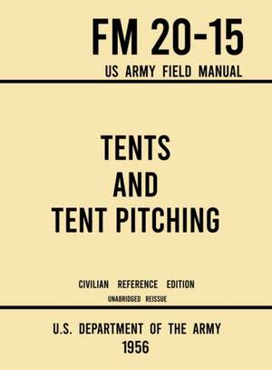 Tents and Tent Pitching - FM 20-15 US Army Field Manual (1956 Civilian Reference Edition) de U S Department of the Army