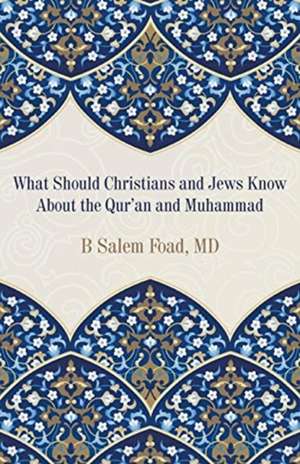 What Should Christians and Jews Know About the Qur'an and Muhammad de MD B Salem Foad