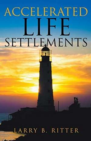 Accelerated Life Settlements de Larry B. Ritter