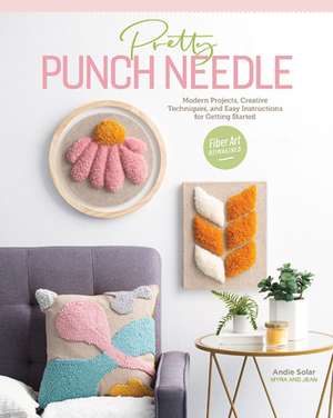 Pretty Punch Needle: Modern Projects, Creative Techniques, and Easy Instructions for Getting Started de Andie Solar