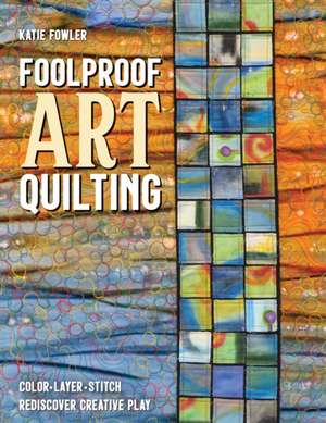 Foolproof Art Quilting de Katie Fowler