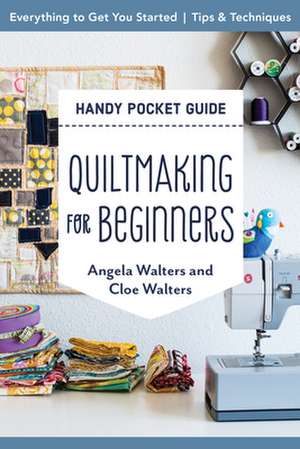 Quiltmaking for Beginners Handy Pocket Guide: Everything to Get You Started; Tips & Techniques de Angela Walters