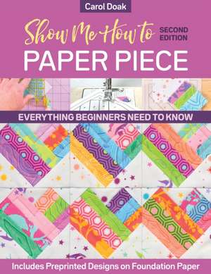 Show Me How to Paper Piece: Everything Beginners Need to Know; Includes Preprinted Designs on Foundation Paper de Carol Doak