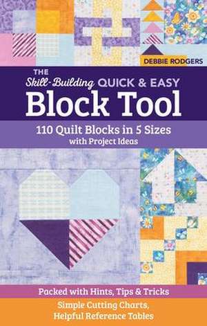 The Skill-Building Quick & Easy Block Tool: 110 Quilt Blocks in 5 Sizes with Project Ideas; Packed with Hints, Tips & Tricks; Simple Cutting Charts, H de Debbie Rodgers