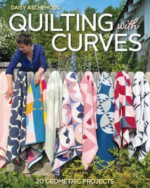 Quilting with Curves de Daisy Aschehoug