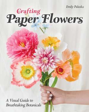 Crafting Paper Flowers de Emily Paluska