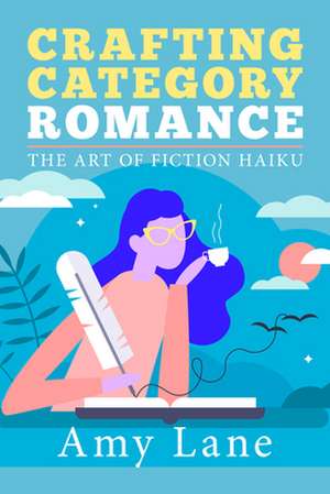 Crafting Category Romance: The Art of Fiction Haiku de Amy Lane