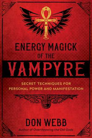 Energy Magick of the Vampyre: Secret Techniques for Personal Power and Manifestation de Don Webb