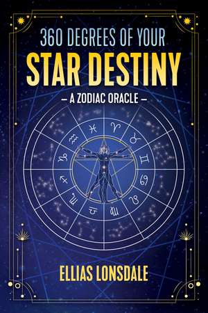 360 Degrees of Your Star Destiny: A Zodiac Oracle de Ellias Lonsdale