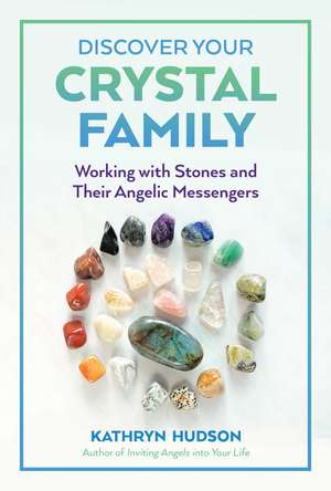 Discover Your Crystal Family: Working with Stones and Their Angelic Messengers de Kathryn Hudson