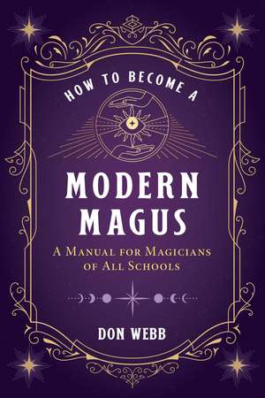 How to Become a Modern Magus: A Manual for Magicians of All Schools de Don Webb