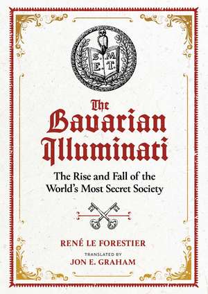 The Bavarian Illuminati: The Rise and Fall of the World's Most Secret Society de René Le Forestier