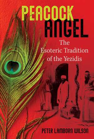 Peacock Angel: The Esoteric Tradition of the Yezidis de Peter Lamborn Wilson